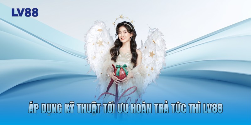 Áp dụng kỹ thuật tối ưu hoàn trả tức thì LV88
