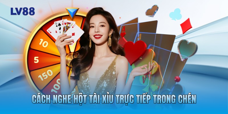 Cách nghe hột tài xỉu trực tiếp trong chén