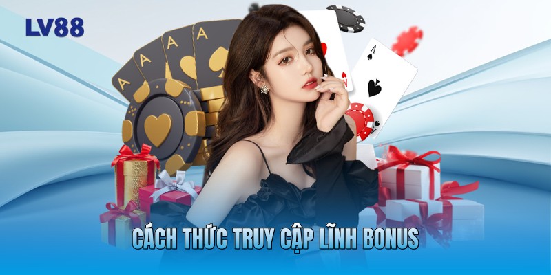 Cách thức truy cập lĩnh bonus
