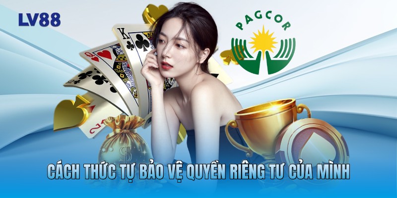 Cách thức tự bảo vệ quyền riêng tư của mình