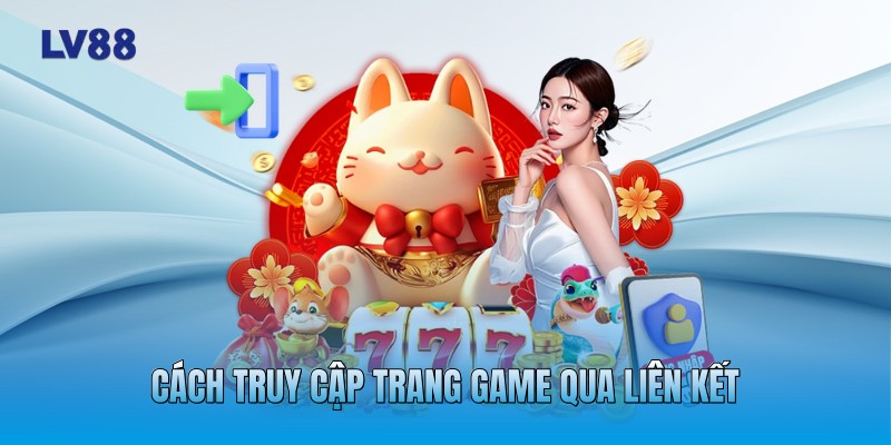 Cách truy cập trang game qua liên kết