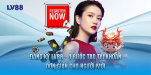 Đăng Ký LV88 - 4 Bước Tạo Tài Khoản Đơn Giản Cho Người Mới