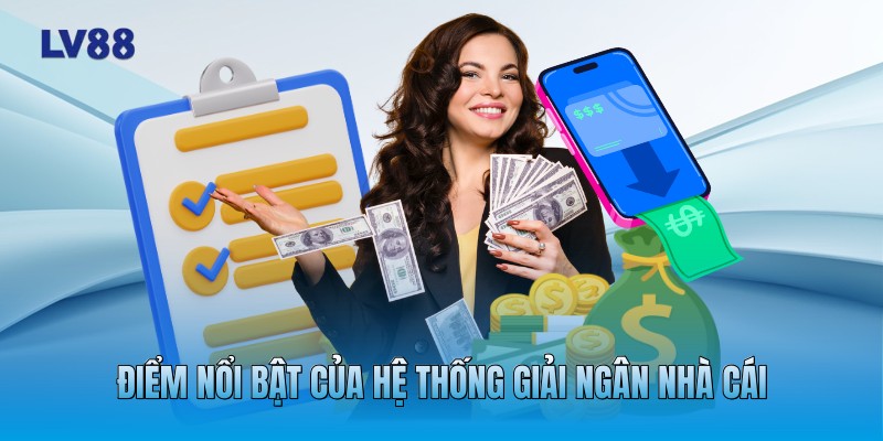 Điểm nổi bật của hệ thống giải ngân nhà cái