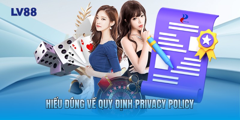 Hiểu đúng về quy định Privacy Policy Hiểu đúng về quy định Privacy Policy