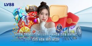 Hoàn Trả Tức Thì LV88 - Nhận Tiền Không Giới Hạn Mỗi Ngày
