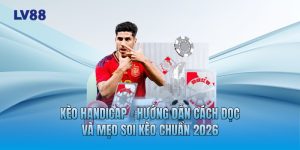 Kèo Handicap - Hướng Dẫn Cách Đọc Và Mẹo Soi Kèo Chuẩn 2026