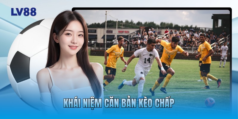 Khái niệm căn bản kèo Chấp Khái niệm căn bản kèo Chấp