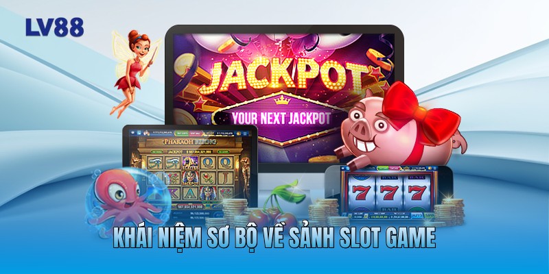 Khái niệm sơ bộ về sảnh slot game Khái niệm sơ bộ về sảnh slot game