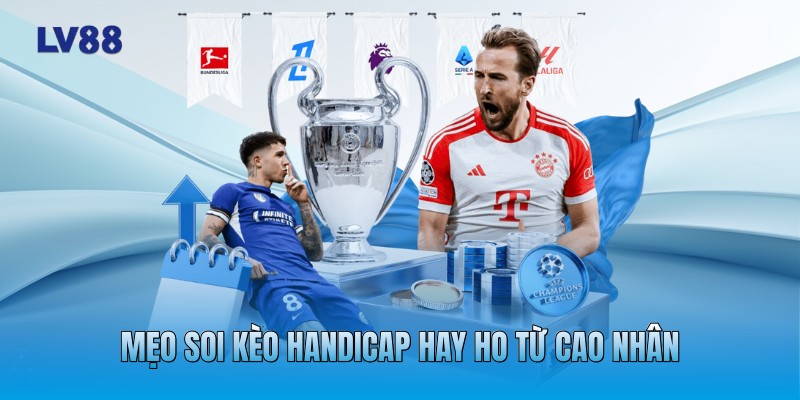 Mẹo soi kèo Handicap hay ho từ cao nhân Mẹo soi kèo Handicap hay ho từ cao nhân