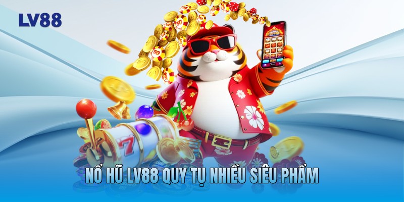 Nổ hũ LV88 quy tụ nhiều siêu phẩm