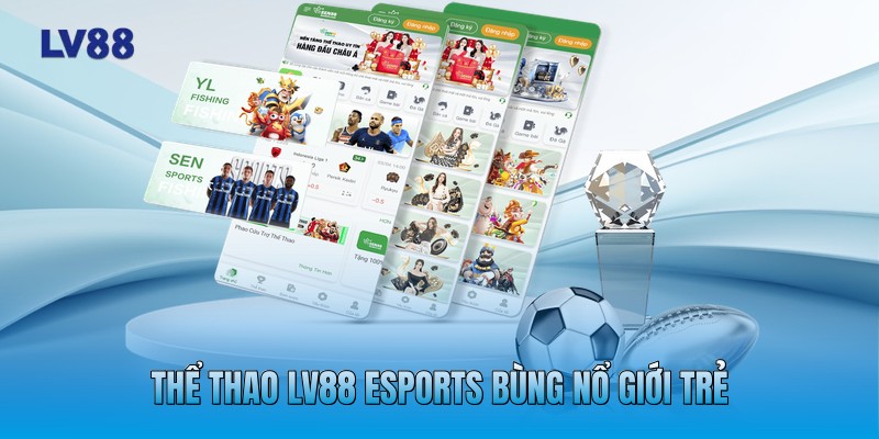 Thể Thao LV88 eSports bùng nổ giới trẻ
