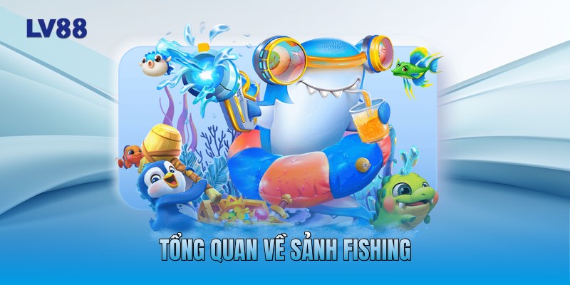 Tổng quan về sảnh fishing