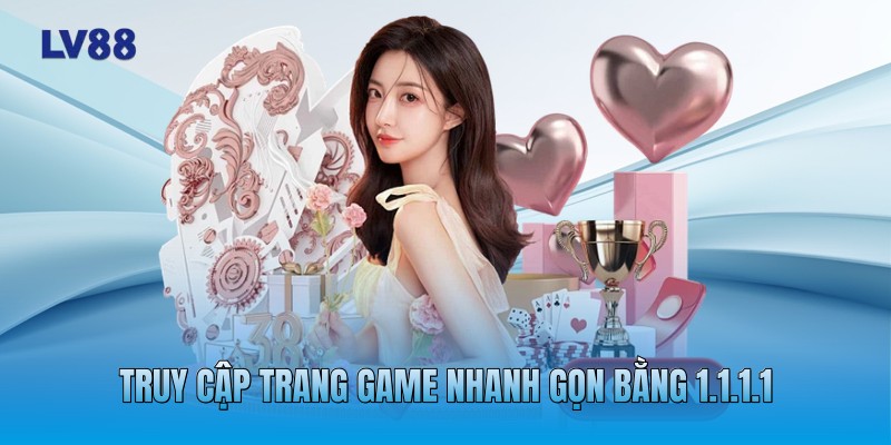 Truy cập trang game nhanh gọn bằng 1.1.1.1