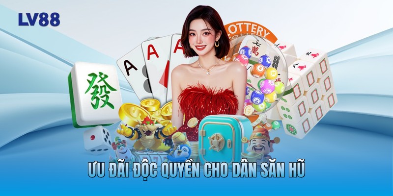Ưu đãi độc quyền cho dân săn hũ Ưu đãi độc quyền cho dân săn hũ
