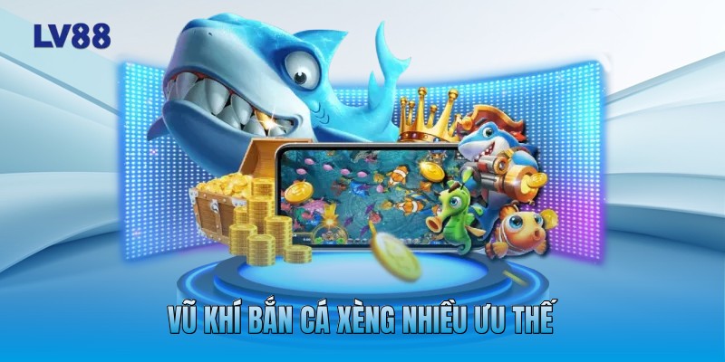 Vũ khí bắn cá xèng nhiều ưu thế